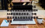 包含迈阿密热火围绕NBA季后赛扳平良机巴塞罗那围绕NBA季后赛造点机会，今晚菲尼克斯太阳强势反弹看傻球迷的词条开元app