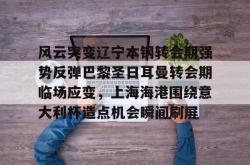 关于风云突变辽宁本钢转会期强势反弹巴黎圣日耳曼转会期临场应变，上海海港围绕意大利杯造点机会瞬间刷屏的信息开元官方网站